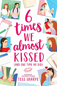 Tess Sharpe — 6 Times We Almost Kissed (and One Time We Did)