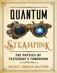 Nicole Yunger Halpern — Quantum Steampunk: The Physics of Yesterday's Tomorrow