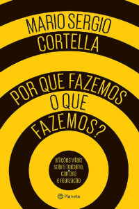 Mario Sergio Cortella — Por Que Fazemos O Que Fazemos?
