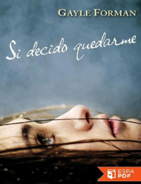 Gayle Forman [Forman, Gayle] — Si decido quedarme