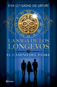 Eva García Sáenz de Urturi — La saga de los longevos 3. El Camino del Padre