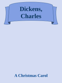 A Christmas Carol — Dickens, Charles