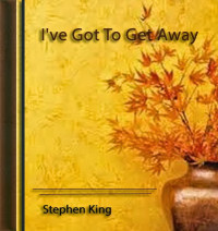 Stephen King — I've Got To Get Away