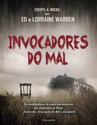 Cheryl A. Wicks;com Ed & Lorraine Warren — Invocadores do mal: os investigadores de casos sobrenaturais que inspiraram os filmes