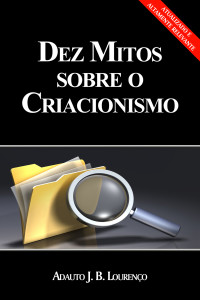 Adauto J. B. Lourenco — Dez Mitos Sobre o Criacionismo