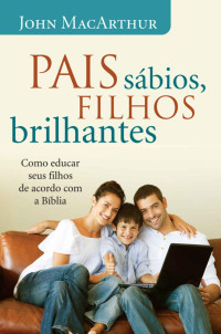 John MacArthur — Pais sábios, filhos brilhantes
