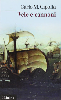 Carlo M. Cipolla — Vele e cannoni