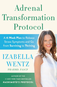 Izabella Wentz — Adrenal Transformation Protocol: A 4-Week Plan to Release Stress Symptoms and Go from Surviving to Thriving