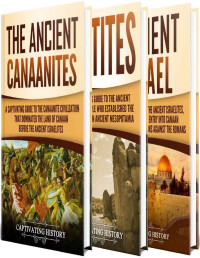 Captivating History [History, Captivating] — Ancient Civilizations: A Captivating Guide to the Ancient Canaanites, Hittites and Ancient Israel and Their Role in Biblical History
