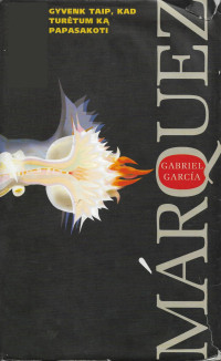 Gabriel Garcia Marquez — Gyvenk taip, kad turetum ka papasakoti