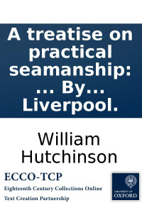 William Hutchinson — A treatise on practical seamanship: ... By William Hutchinson, mariner, and dock master, at Liverpool.