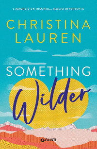 Christina Lauren — Something wilder. L'amore è un rischio... molto divertente