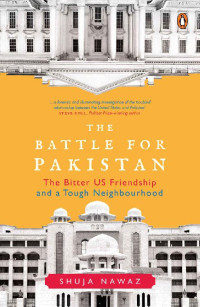 Shuja Nawaz [Nawaz, Shuja] — The Battle for Pakistan
