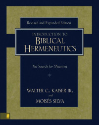 Walter C. Kaiser, Moisés Silva, [Kaiser, Walter C. Jr. & Silva, Moisés] — Introduction to Biblical Hermeneutics: The Search for Meaning