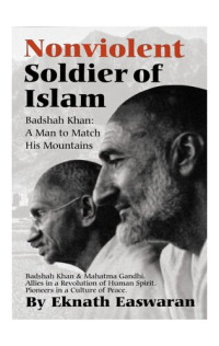 Eknath Easwaran — Nonviolent Soldier of Islam: Badshah Khan, a Man to Match His Mountains