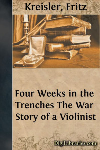 Fritz Kreisler — Four Weeks in the Trenches / The War Story of a Violinist