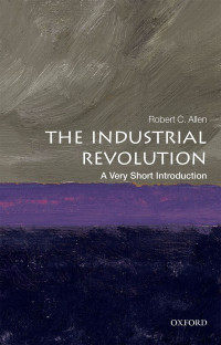 Robert C. Allen ' — The Industrial Revolution: A Very Short Introduction