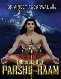 Dr Vineet Agarwal [Agarwal, Dr Vineet] — The Legend of Parshu-Raam