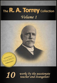 R. A. Torrey — Works Of R. A. Torrey (10-In-1) Person & Work of the Holy Spirit, How to Obtain Fullness of Power, How to Pray, Why God Used D L Moody, How to Study the ... Anecdotes (The Works of R. A. Torrey)