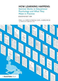 Paul A. Kirschner, Carl Hendrick — How Learning Happens: Seminal Works in Educational Psychology and What They Mean in Practice, 2nd Edition