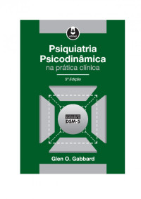 Glen O. Gabbard  — Psiquiatria Psicodinâmica na Prática Clínica (Portuguese Edition)