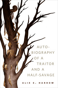 Alix E. Harrow — The Autobiography of a Traitor and a Half-Savage