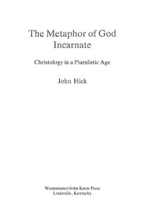 John Hick — The Metaphor of God Incarnate: Christology in a Pluralistic Age