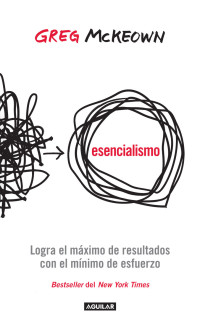 Greg McKeown — Esencialismo. Logra el máximo de resultados con el mínimo de esfuerzo