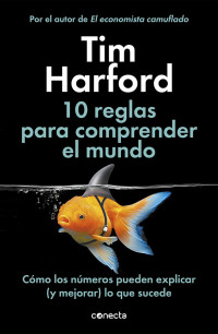 Tim Harford [Harford, Tim] — 10 reglas para comprender el mundo