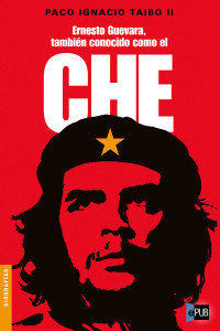 Paco Ignacio Taibo II — Ernesto Guevara, también conocido como el Che