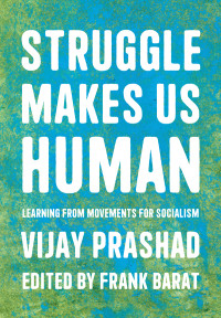 Vijay Prashad — Struggle Makes Us Human