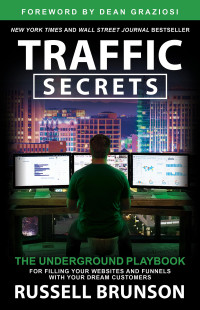 Russell Brunson — TRAFFIC SECRETS: THE UNDERGROUND PLAYBOOK FOR FILLING YOUR WEBSITES AND FUNNELS WITH YOUR DREAM CUSTOMERS
