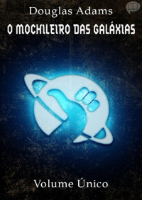Douglas Adams — O Guia Definitivo do Mochileiro das galáxias (volume único)