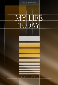Ellen G. White [White, Ellen Gould] — My Life Today