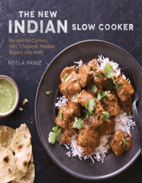 Neela Paniz — New Indian Slow Cooker : Recipes for Curries, Dals, Chutneys, Masalas, Biryani, and More