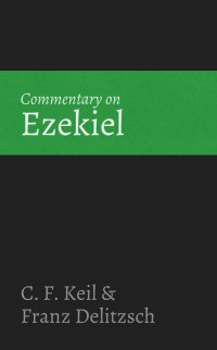 C. F. Keil & Franz Delitzsch [Keil, C. F. & Delitzsch, Franz] — Commentary on Ezekiel