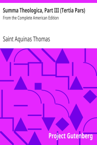 Saint Aquinas Thomas [Thomas, Aquinas, Saint] — Summa Theologica, Part III (Tertia Pars) / From the Complete American Edition