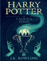 J. K. Rowling — Harry Potter e o Cálice de Fogo