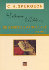 C. H. SPURGEON — ESBOÇOS BÍBLICOS DE GÊNESIS A APOCALIPSE 2