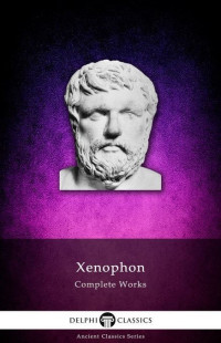 Xenophon — Delphi Complete Works of Xenophon