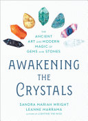 Sandra Mariah Wright, Leanne Marrama — Awakening the Crystals: The Ancient Art and Modern Magic of Gems and Stones