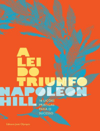 Napoleon Hill [Hill, Napoleon] — A Lei do Triunfo