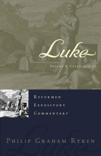 Philip Graham Ryken — Luke (Reformed Expository Commentary)