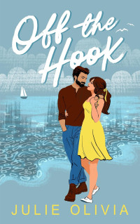 Julie Olivia — Off the Hook: A Small Town Single Dad Romance (Never Harbor Book 1)