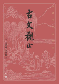 吴楚材 & 吴调侯 — 古文观止（足本详注《古文观止》；是当代读者了解、学习古文的重要读本；人民文学出版社倾力打造，经典名著，口碑版本） (古典文学大字本)