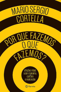 Mario Sergio Cortella — Por que fazemos o que fazemos?