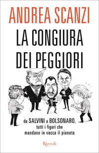 Andrea Scanzi — La congiura dei peggiori: Da Salvini a Bolsonaro, tutti i figuri che mandano in vacca il pianeta