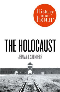 Jemma J. Saunders [Saunders, Jemma J.] — The Holocaust: History in an Hour