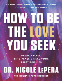 Nicole LePera — How to Be the Love You Seek: Break Cycles, Find Peace, and Heal Your Relationships