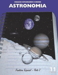 Salvador Nogueira; João Batista Garcia Canalle — Astronomia : ensino fundamental e médio - Parte 1